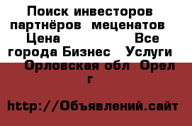 Поиск инвесторов, партнёров, меценатов › Цена ­ 2 000 000 - Все города Бизнес » Услуги   . Орловская обл.,Орел г.